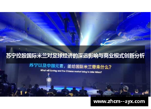 苏宁控股国际米兰对足球经济的深远影响与商业模式创新分析