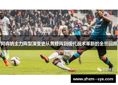 阿森纳主力阵型演变史从黄蜂阵到现代战术革新的全景回顾