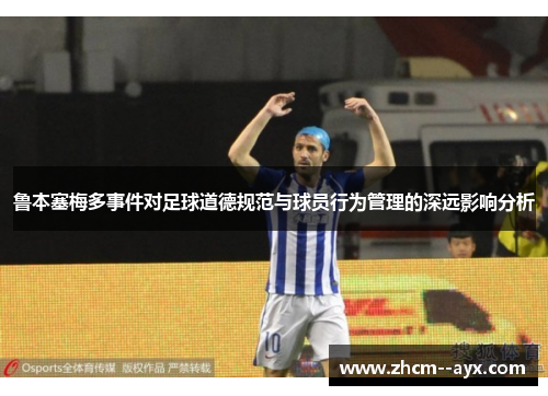 鲁本塞梅多事件对足球道德规范与球员行为管理的深远影响分析