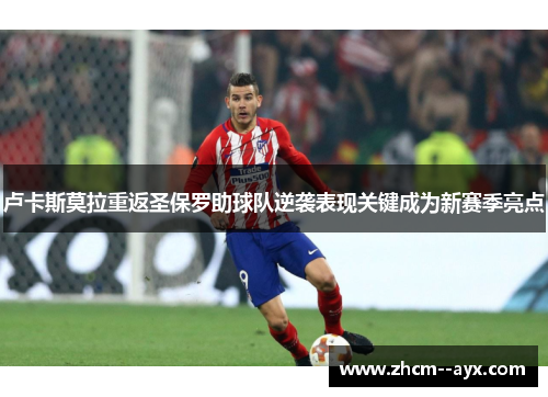 卢卡斯莫拉重返圣保罗助球队逆袭表现关键成为新赛季亮点