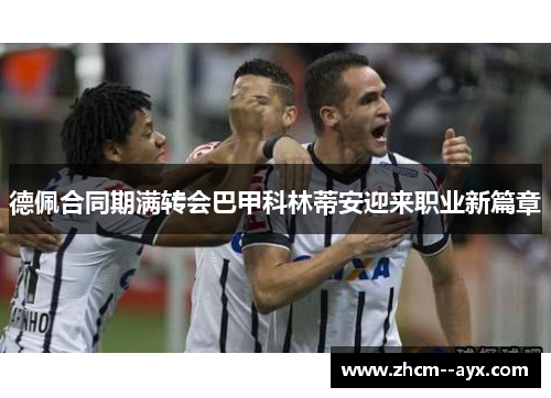 德佩合同期满转会巴甲科林蒂安迎来职业新篇章