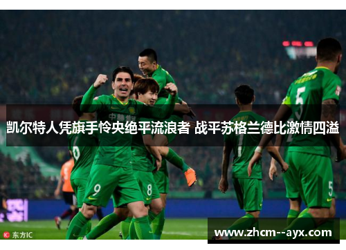 凯尔特人凭旗手怜央绝平流浪者 战平苏格兰德比激情四溢